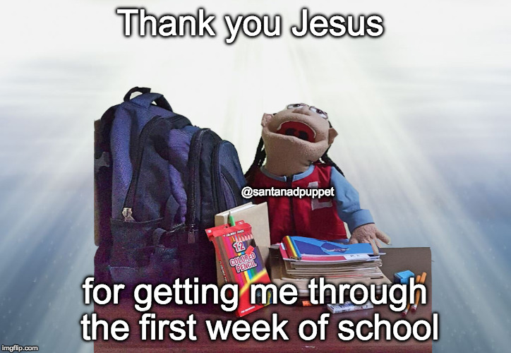 Back To School | Thank you Jesus; @santanadpuppet; for getting me through the first week of school | image tagged in back to school,leroy,lexotv,kids,kids memes | made w/ Imgflip meme maker