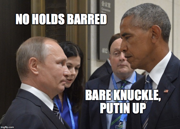 Putin Obama  | NO HOLDS BARRED; BARE KNUCKLE, PUTIN UP | image tagged in putin obama | made w/ Imgflip meme maker