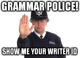 Grammar police | GRAMMAR POLICE! SHOW ME YOUR WRITER ID | image tagged in grammar police | made w/ Imgflip meme maker