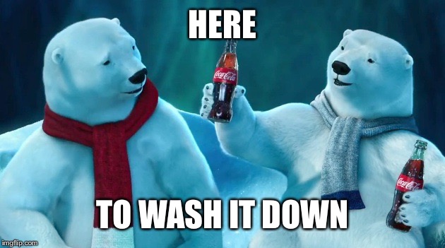 HERE TO WASH IT DOWN | made w/ Imgflip meme maker