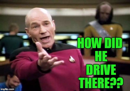Picard Wtf Meme | HOW DID HE DRIVE THERE?? | image tagged in memes,picard wtf | made w/ Imgflip meme maker