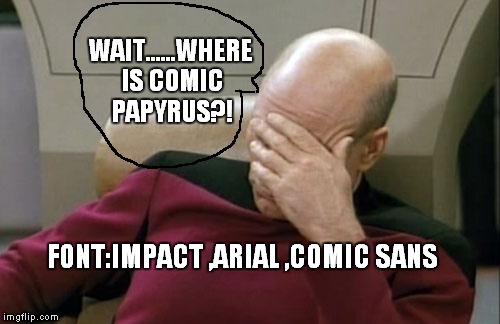 y u kno add comic papyrus | WAIT......WHERE IS COMIC PAPYRUS?! FONT:IMPACT ,ARIAL ,COMIC SANS | image tagged in memes,captain picard facepalm,undertale | made w/ Imgflip meme maker