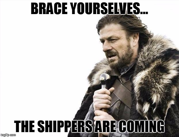 Brace Yourselves X is Coming | BRACE YOURSELVES... THE SHIPPERS ARE COMING | image tagged in memes,brace yourselves x is coming | made w/ Imgflip meme maker