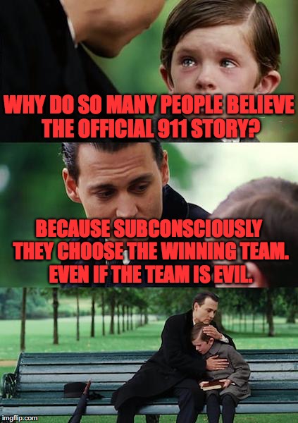 Finding Neverland | WHY DO SO MANY PEOPLE BELIEVE THE OFFICIAL 911 STORY? BECAUSE SUBCONSCIOUSLY THEY CHOOSE THE WINNING TEAM. EVEN IF THE TEAM IS EVIL. | image tagged in memes,finding neverland | made w/ Imgflip meme maker