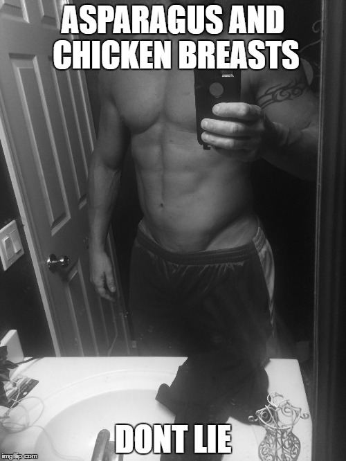 Hot body | ASPARAGUS AND CHICKEN BREASTS; DONT LIE | image tagged in ripped | made w/ Imgflip meme maker