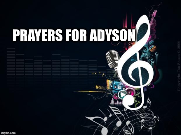 Musicnotes | PRAYERS FOR ADYSON | image tagged in musicnotes | made w/ Imgflip meme maker