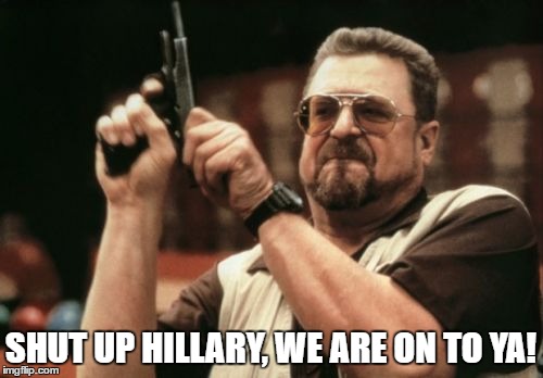 Am I The Only One Around Here Meme | SHUT UP HILLARY, WE ARE ON TO YA! | image tagged in memes,am i the only one around here | made w/ Imgflip meme maker