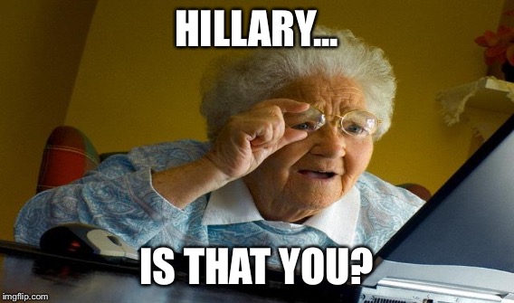 HILLARY... IS THAT YOU? | made w/ Imgflip meme maker