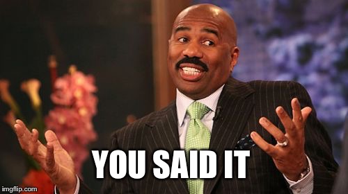 Steve Harvey Meme | YOU SAID IT | image tagged in memes,steve harvey | made w/ Imgflip meme maker