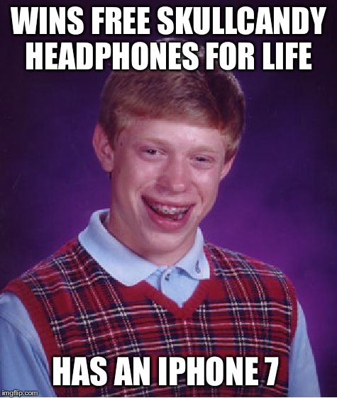 Bad Luck Brian Meme | WINS FREE SKULLCANDY HEADPHONES FOR LIFE; HAS AN IPHONE 7 | image tagged in memes,bad luck brian | made w/ Imgflip meme maker