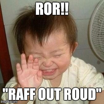Laughing Asian | ROR!! "RAFF OUT ROUD" | image tagged in laughing asian | made w/ Imgflip meme maker