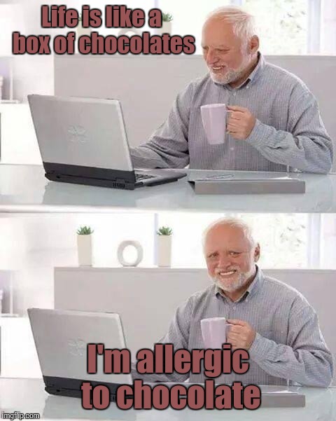 My first Hide the pain Harold meme | Life is like a box of chocolates; I'm allergic to chocolate | image tagged in memes,hide the pain harold,i'm not actually allergic to chocolates,trhtimmy | made w/ Imgflip meme maker