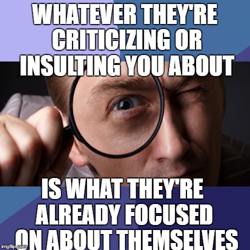 Insults come from insecurity and a desire for control, your Mom was right. | WHATEVER THEY'RE CRITICIZING OR INSULTING YOU ABOUT; IS WHAT THEY'RE ALREADY FOCUSED  ON ABOUT THEMSELVES | image tagged in memes,success kid | made w/ Imgflip meme maker
