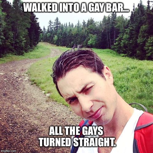 Conversion | WALKED INTO A GAY BAR…; ALL THE GAYS TURNED STRAIGHT. | image tagged in gay,gay pride,gay guy,gay bar,gay terrorist,gay unicorn | made w/ Imgflip meme maker