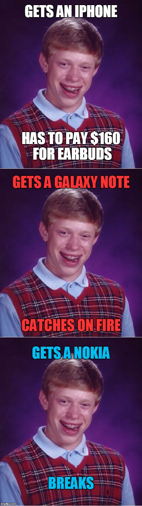 Bad Luck Brian | GETS AN IPHONE; HAS TO PAY $160 FOR EARBUDS; GETS A GALAXY NOTE; CATCHES ON FIRE; GETS A NOKIA; BREAKS | image tagged in memes,bad luck brian,trhtimmy,cellphones,that moment when you're tryna edit your tags but it freezes | made w/ Imgflip meme maker