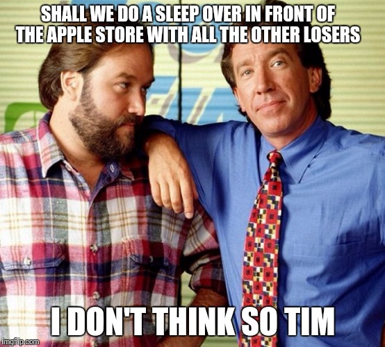 IPhone 7 is coming  | SHALL WE DO A SLEEP OVER IN FRONT OF THE APPLE STORE WITH ALL THE OTHER LOSERS; I DON'T THINK SO TIM | image tagged in i don't think so tim,memes | made w/ Imgflip meme maker