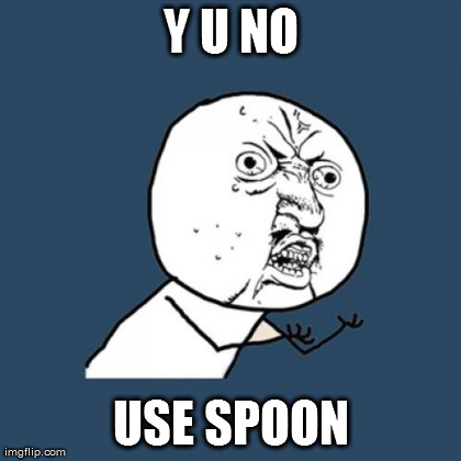 Y U No Meme | Y U NO USE SPOON | image tagged in memes,y u no | made w/ Imgflip meme maker