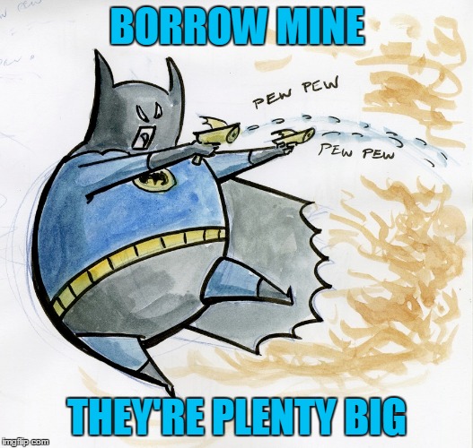 BORROW MINE THEY'RE PLENTY BIG | made w/ Imgflip meme maker