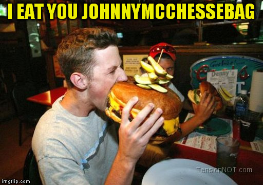 I EAT YOU JOHNNYMCCHESSEBAG | made w/ Imgflip meme maker