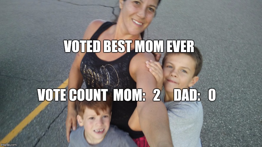 VOTED BEST MOM EVER; VOTE COUNT

MOM:   2     DAD:   0 | image tagged in your mom | made w/ Imgflip meme maker