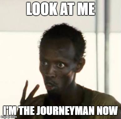 Look at me  | LOOK AT ME; I'M THE JOURNEYMAN NOW | image tagged in look at me,TrollXChromosomes | made w/ Imgflip meme maker