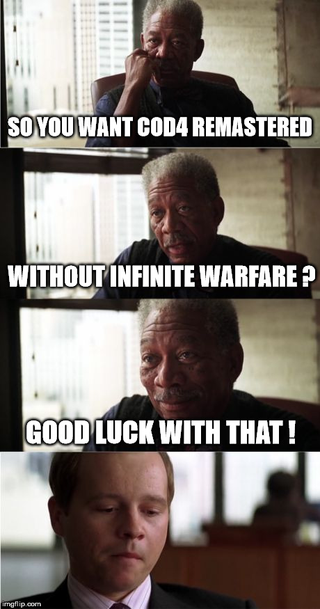 Morgan Freeman Good Luck | SO YOU WANT COD4 REMASTERED; WITHOUT INFINITE WARFARE ? GOOD LUCK WITH THAT ! | image tagged in memes,morgan freeman good luck | made w/ Imgflip meme maker