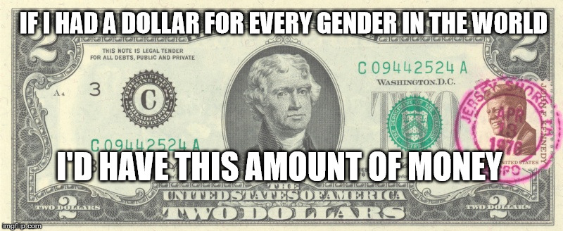 2 Dollars | IF I HAD A DOLLAR FOR EVERY GENDER IN THE WORLD; I'D HAVE THIS AMOUNT OF MONEY | image tagged in 2 dollars,gender | made w/ Imgflip meme maker