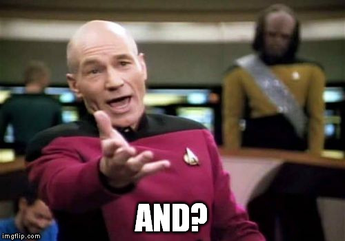 Picard Wtf Meme | AND? | image tagged in memes,picard wtf | made w/ Imgflip meme maker