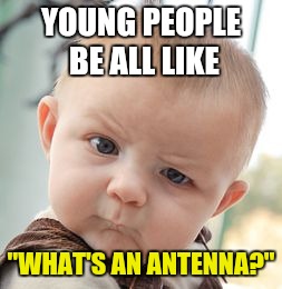 Skeptical Baby Meme | YOUNG PEOPLE BE ALL LIKE "WHAT'S AN ANTENNA?" | image tagged in memes,skeptical baby | made w/ Imgflip meme maker