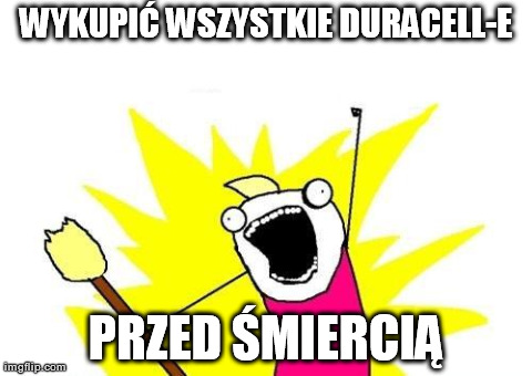 X All The Y Meme | WYKUPIÄ† WSZYSTKIE DURACELL-E PRZED ÅšMIERCIÄ„ | image tagged in memes,x all the y | made w/ Imgflip meme maker