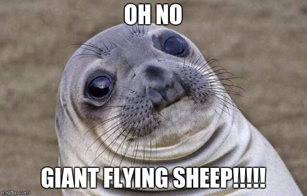 Awkward Moment Sealion | OH NO; GIANT FLYING SHEEP!!!!! | image tagged in memes,awkward moment sealion | made w/ Imgflip meme maker