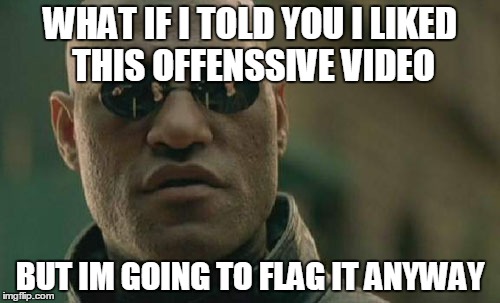 Matrix Morpheus | WHAT IF I TOLD YOU I LIKED THIS OFFENSSIVE VIDEO; BUT IM GOING TO FLAG IT ANYWAY | image tagged in memes,matrix morpheus | made w/ Imgflip meme maker