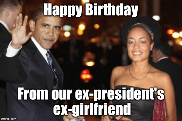 Happy Birthday From our ex-president's ex-girlfriend | made w/ Imgflip meme maker