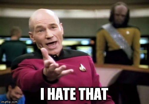 Picard Wtf Meme | I HATE THAT | image tagged in memes,picard wtf | made w/ Imgflip meme maker