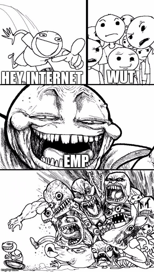 Hey Internet | WUT; HEY INTERNET; EMP | image tagged in memes,hey internet | made w/ Imgflip meme maker