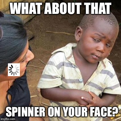 Third World Skeptical Kid Meme | WHAT ABOUT THAT SPINNER ON YOUR FACE? | image tagged in memes,third world skeptical kid | made w/ Imgflip meme maker
