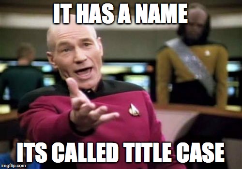 Picard Wtf Meme | IT HAS A NAME ITS CALLED TITLE CASE | image tagged in memes,picard wtf | made w/ Imgflip meme maker