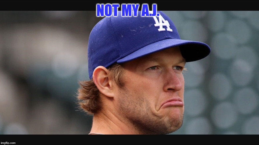 Sad Clayton  | NOT MY A.J. | image tagged in los angeles,baseball,meme | made w/ Imgflip meme maker