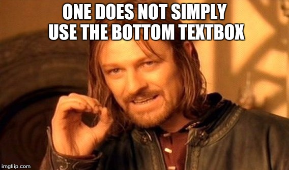 One Does Not Simply | ONE DOES NOT SIMPLY USE THE BOTTOM TEXTBOX | image tagged in memes,one does not simply | made w/ Imgflip meme maker