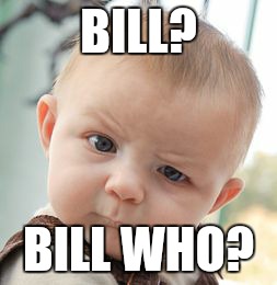 Skeptical Baby Meme | BILL? BILL WHO? | image tagged in memes,skeptical baby | made w/ Imgflip meme maker