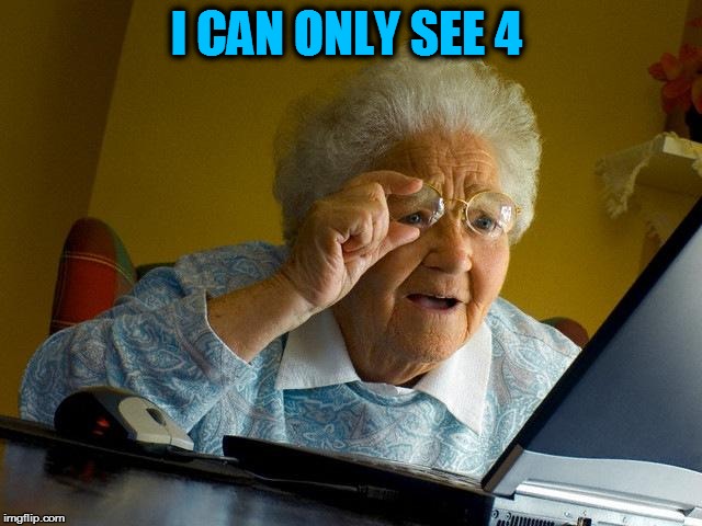 Grandma Finds The Internet Meme | I CAN ONLY SEE 4 | image tagged in memes,grandma finds the internet | made w/ Imgflip meme maker