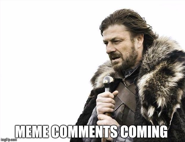 Brace Yourselves X is Coming Meme | MEME COMMENTS COMING | image tagged in memes,brace yourselves x is coming | made w/ Imgflip meme maker