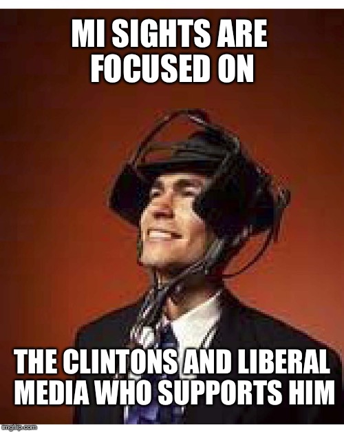 MI SIGHTS ARE FOCUSED ON THE CLINTONS AND LIBERAL MEDIA WHO SUPPORTS HIM | made w/ Imgflip meme maker