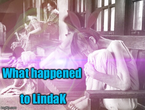 What happened to LindaK | made w/ Imgflip meme maker