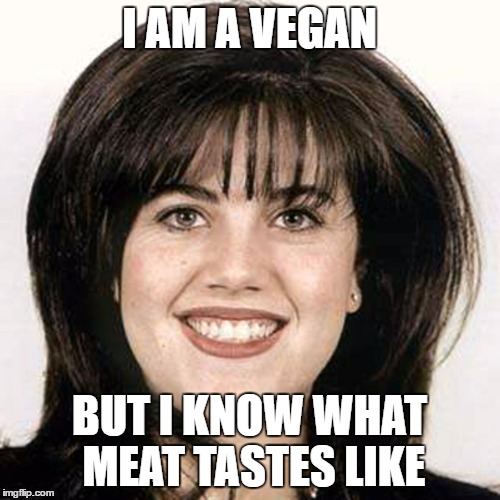 I AM A VEGAN BUT I KNOW WHAT MEAT TASTES LIKE | made w/ Imgflip meme maker