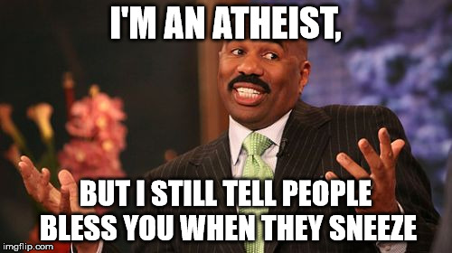 I'M AN ATHEIST, BUT I STILL TELL PEOPLE BLESS YOU WHEN THEY SNEEZE | image tagged in memes,steve harvey | made w/ Imgflip meme maker