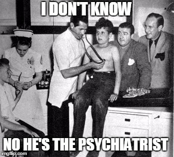 I DON'T KNOW NO HE'S THE PSYCHIATRIST | made w/ Imgflip meme maker