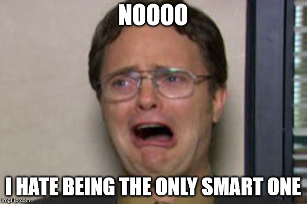 NOOOO I HATE BEING THE ONLY SMART ONE | made w/ Imgflip meme maker
