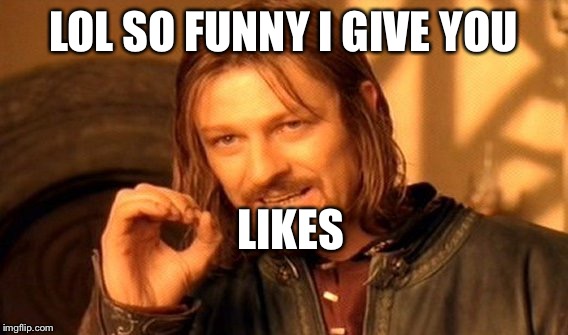 One Does Not Simply Meme | LOL SO FUNNY I GIVE YOU LIKES | image tagged in memes,one does not simply | made w/ Imgflip meme maker