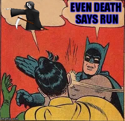 Batman Slapping Robin Meme | EVEN DEATH SAYS RUN | image tagged in memes,batman slapping robin | made w/ Imgflip meme maker